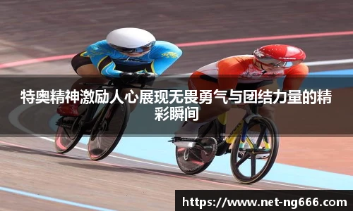 特奥精神激励人心展现无畏勇气与团结力量的精彩瞬间